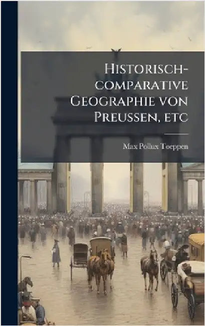 Historisch-comparative Geographie von Preussen, etc by Max Pollux Toeppen