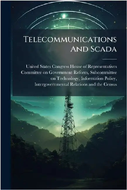 Telecommunications And Scada by United States Congress House of Repre