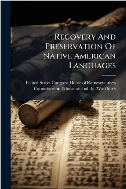 Recovery And Preservation Of Native American Languages by United States Congress House of Repre