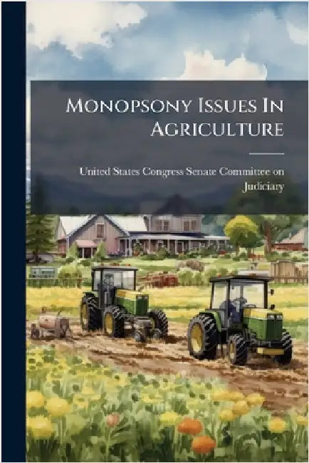 Monopsony Issues In Agriculture by United States Congress Senate Committ