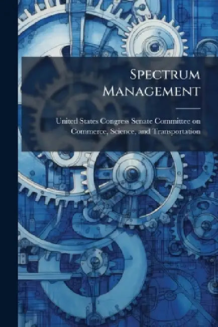 Spectrum Management by United States Congress Senate Committ