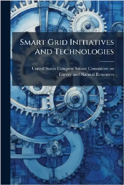 Smart Grid Initiatives And Technologies by United States Congress Senate Committ