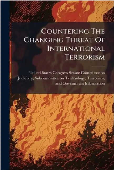 Countering The Changing Threat Of International Terrorism by United States Congress Senate Committ