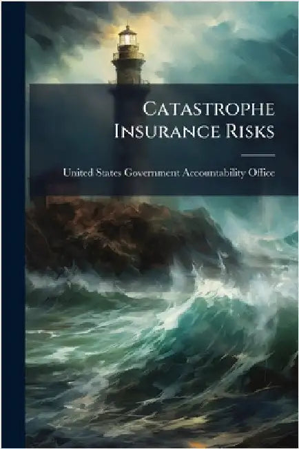 Catastrophe Insurance Risks by United States Government Accountabili