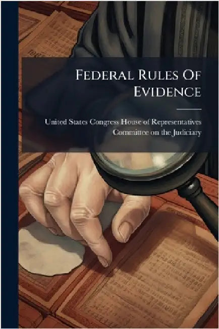 Federal Rules Of Evidence by United States Congress House of Repre