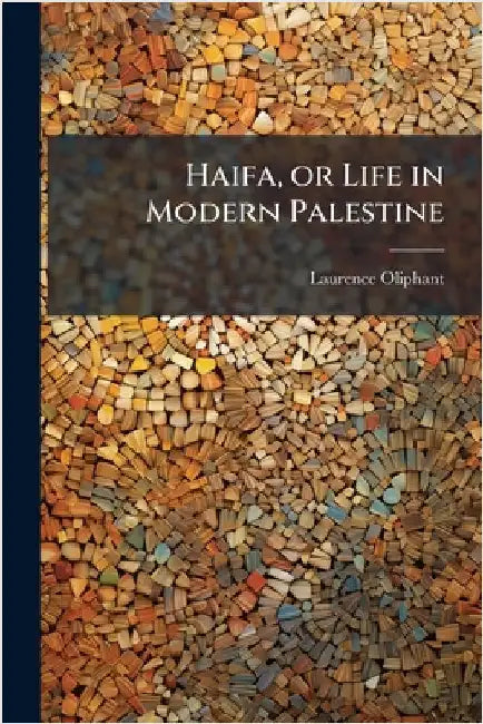 Haifa, or Life in Modern Palestine by Oliphant, Laurence