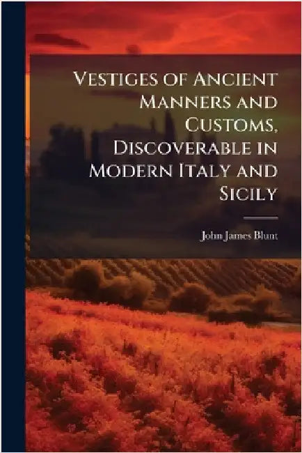 Vestiges of Ancient Manners and Customs, Discoverable in Modern Italy and Sicily by John James Blunt