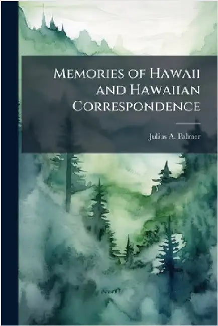 Memories of Hawaii and Hawaiian Correspondence by Palmer, Julius A.