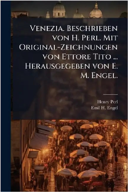 Venezia. Beschrieben von H. Perl. Mit Original-Zeichnungen von Ettore Tito ... Herausgegeben von E. M. Engel. by Perl, Henry