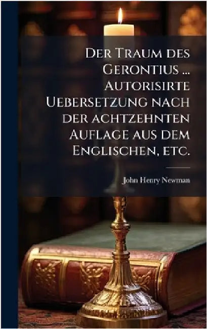 Der Traum des Gerontius ... Autorisirte Uebersetzung nach der achtzehnten Auflage aus dem Englischen, etc. by John Henry Newman