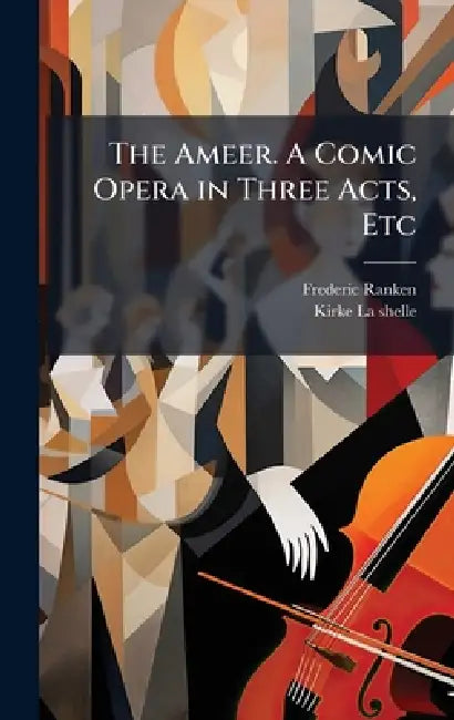 The Ameer. A Comic Opera in Three Acts, Etc by Frederic Ranken, Kirke La Shelle