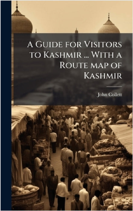 A Guide for Visitors to Kashmir ... With a Route map of Kashmir by John Collett