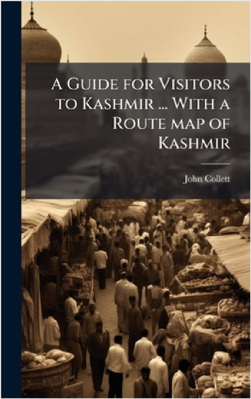 A Guide for Visitors to Kashmir ... With a Route map of Kashmir by John Collett