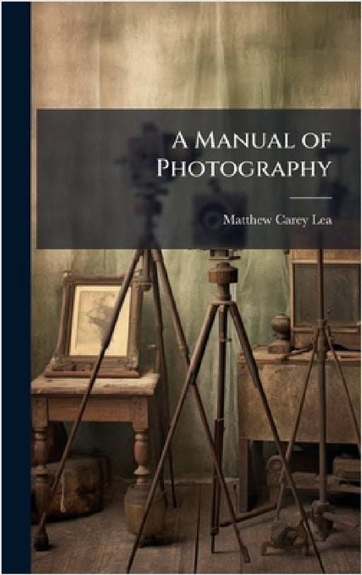 A Manual of Photography by Matthew Carey Lea
