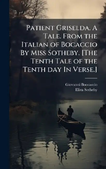 Patient Griselda. A Tale. From the Italian of Bocaccio By Miss Sotheby. [The Tenth Tale of the Tenth day In Verse.] by Giovanni Boccaccio, Eliza Sotheby