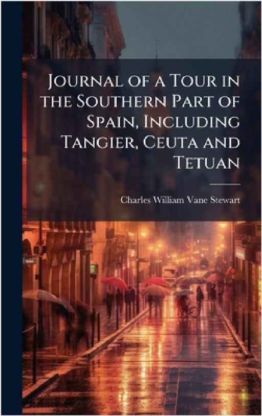 Journal of a Tour in the Southern Part of Spain, Including Tangier, Ceuta and Tetuan by Charles William Vane Stewart