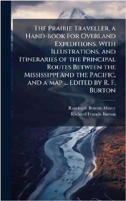 The Prairie Traveller, a Hand-book for Overland Expeditions. With Illustrations, and Itineraries of the Principal Routes Between the Mississippi and t by Randolph Benton Marcy