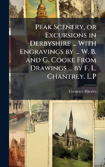 Peak Scenery, or Excursions in Derbyshire ... With Engravings by ... W. B. and G. Cooke From Drawings ... by F. L. Chantrey. L.P by Ebenezer Rhodes