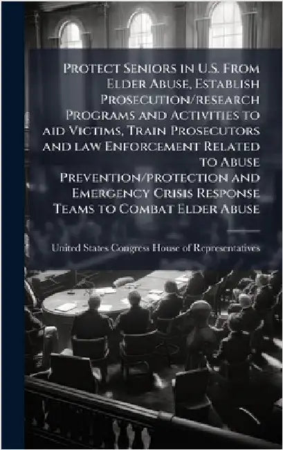 Protect Seniors in U.S. From Elder Abuse, Establish Prosecution/research Programs and Activities to aid Victims, Train Prosecutors and law Enforcement by United States Congress House of Repre