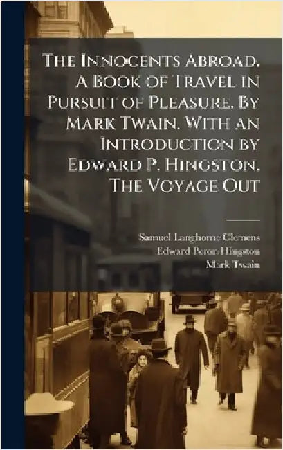 The Innocents Abroad. A Book of Travel in Pursuit of Pleasure. By Mark Twain. With an Introduction by Edward P. Hingston. The Voyage Out by Edward Peron Hingston