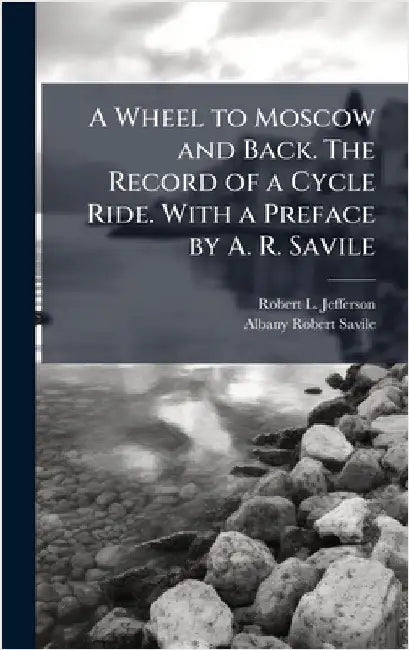 A Wheel to Moscow and Back. The Record of a Cycle Ride. With a Preface by A. R. Savile by Robert L. Jefferson