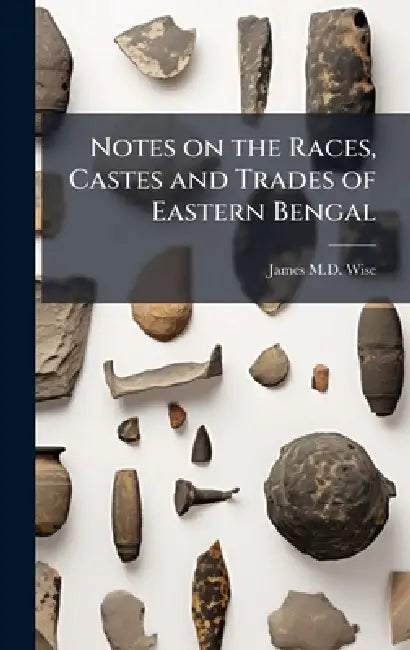 Notes on the Races, Castes and Trades of Eastern Bengal by James Wise