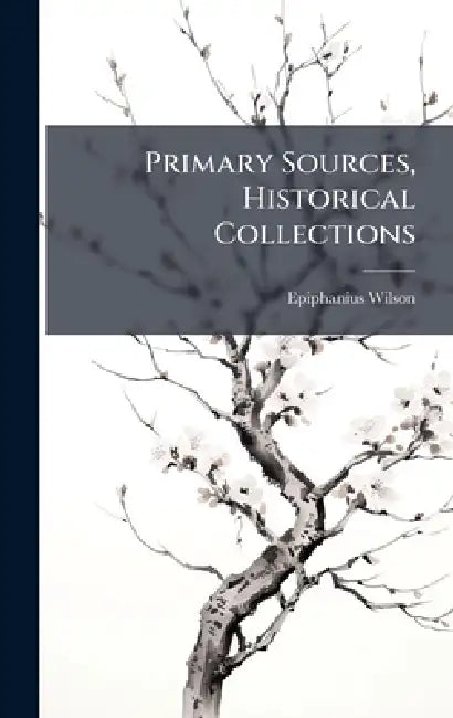 Primary Sources, Historical Collections by Epiphanius Wilson