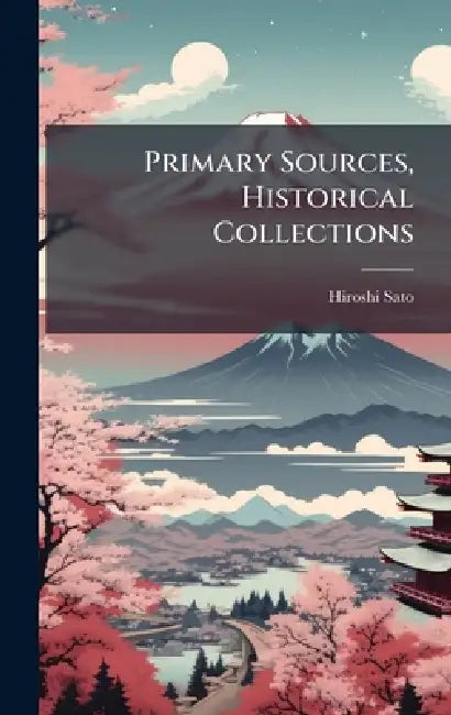 Primary Sources, Historical Collections by Hiroshi Sato