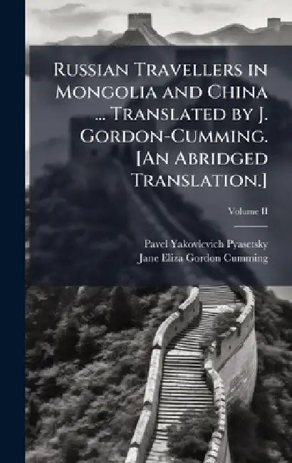 Russian Travellers in Mongolia and China ... Translated by J. Gordon-Cumming. [An Abridged Translation.] by Pavel Yakovlevich Pyasetsky, Jane Eliza Gordon Cumming