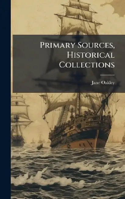 Primary Sources, Historical Collections by Jane Oakley