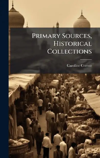 Primary Sources, Historical Collections by Caroline Corner