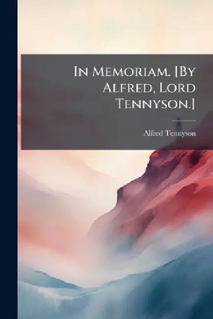 In Memoriam. [By Alfred, Lord Tennyson.] by Alfred Tennyson