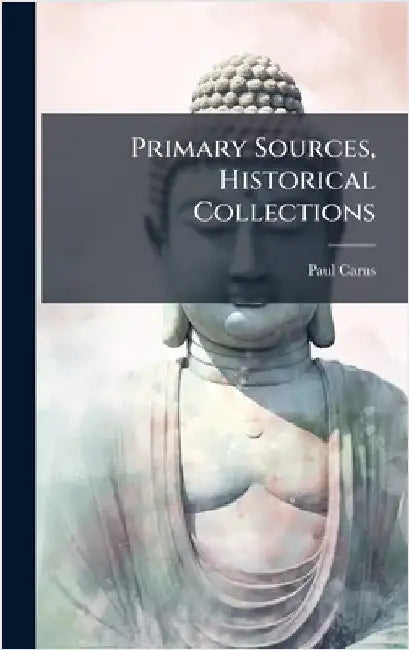 Primary Sources, Historical Collections by Carus, Paul