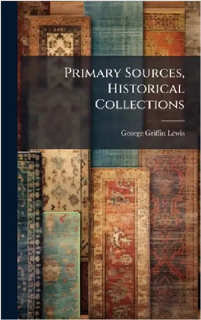 Primary Sources, Historical Collections by George Griffin Lewis