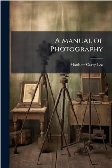 A Manual of Photography by Lea, Matthew Carey