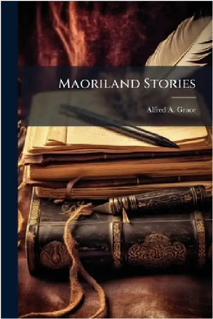 Maoriland Stories by Grace, Alfred A.