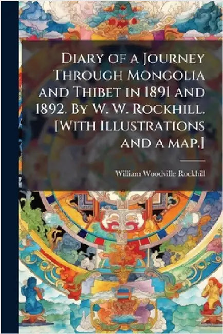 Diary of a Journey Through Mongolia and Thibet in 1891 and 1892. By W. W. Rockhill. [With Illustrations and a map.] by Anonymous
