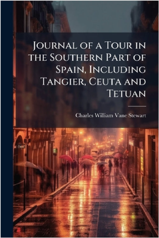 Journal of a Tour in the Southern Part of Spain, Including Tangier, Ceuta and Tetuan by Charles William Vane Stewart