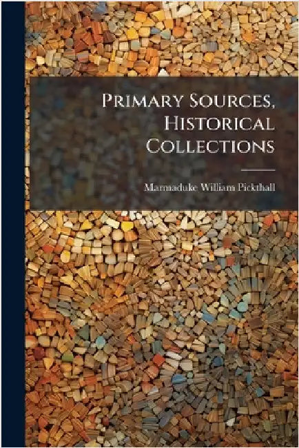 Primary Sources, Historical Collections by Pickthall, Marmaduke William
