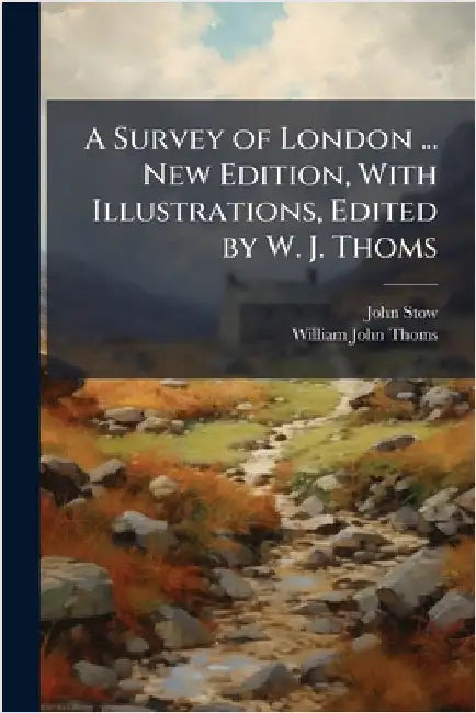 A Survey of London ... New Edition, With Illustrations, Edited by W. J. Thoms by John Stow