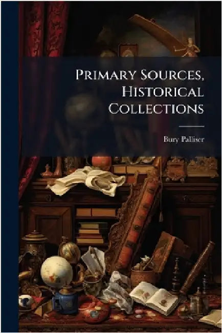 Primary Sources, Historical Collections by Palliser, Bury