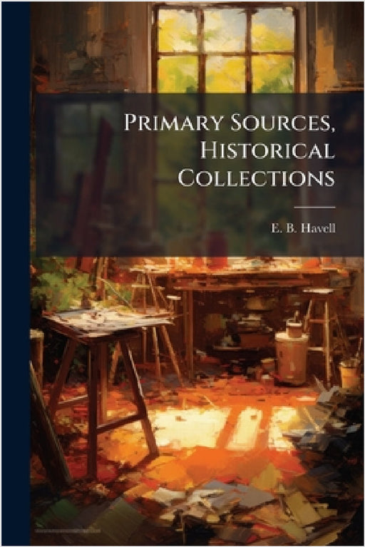 Primary Sources, Historical Collections by E. B. Havell