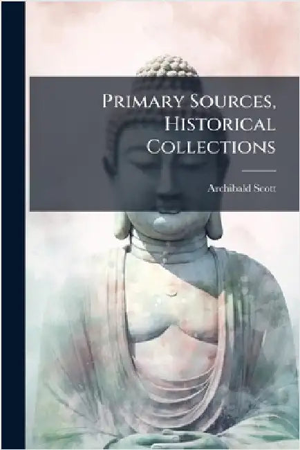 Primary Sources, Historical Collections by Scott, Archibald
