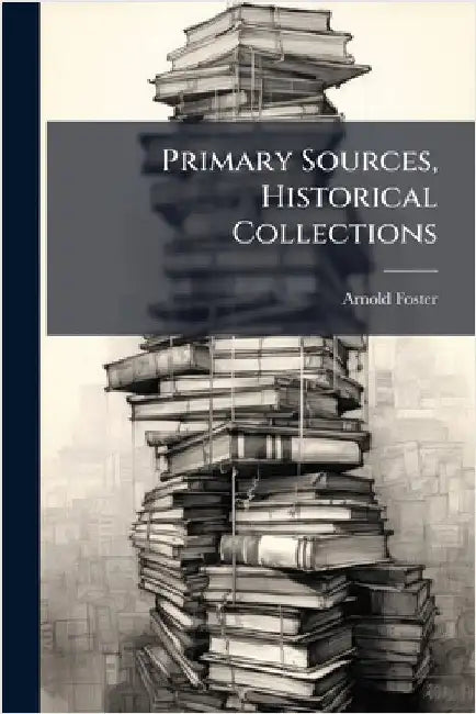 Primary Sources, Historical Collections by Arnold Foster
