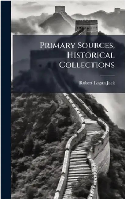 Primary Sources, Historical Collections by Jack, Robert Logan