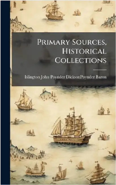Primary Sources, Historical Collections by John Poynder Dicksonpoynder Baron, Is