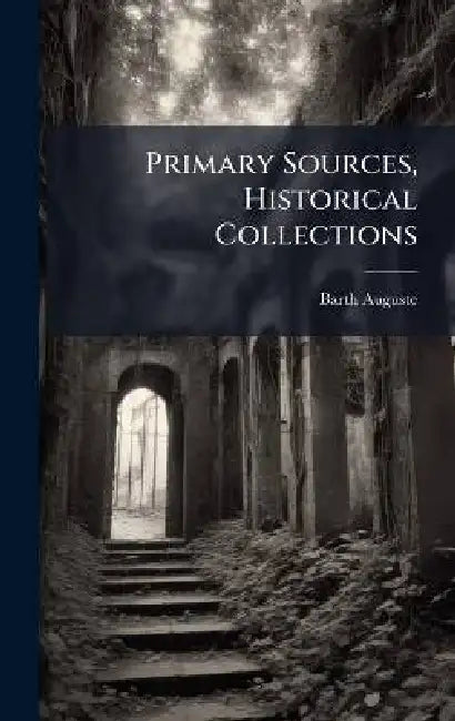 Primary Sources, Historical Collections by Barth Auguste