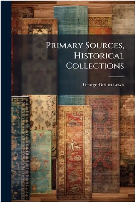 Primary Sources, Historical Collections by Lewis, George Griffin