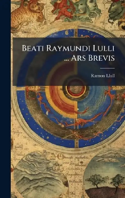 Beati Raymundi Lulli ... Ars Brevis by Ramon Llull
