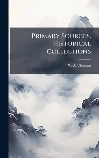 Primary Sources, Historical Collections by W. A. Clouston